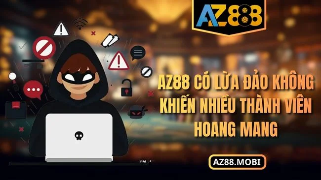 AZ88 có lừa đảo không khiến nhiều thành viên hoang mang