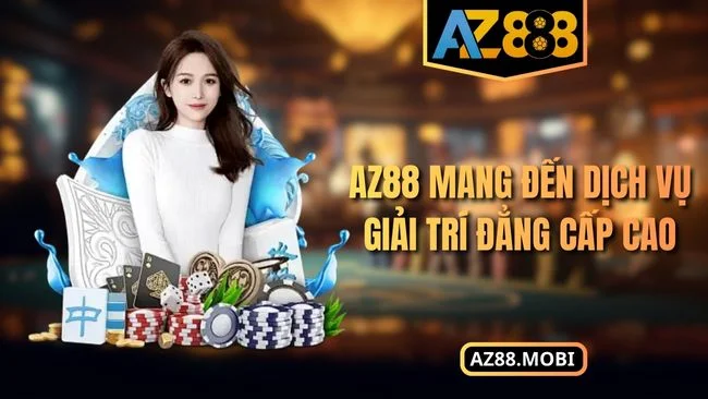 AZ88 mang đến dịch vụ giải trí đẳng cấp cao