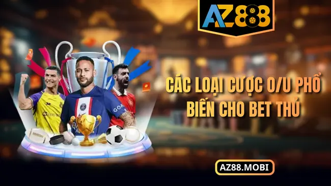 Các loại cược O/U phổ biến cho bet thủ