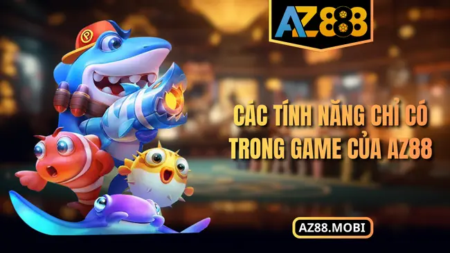 Các tính năng chỉ có trong game của AZ88