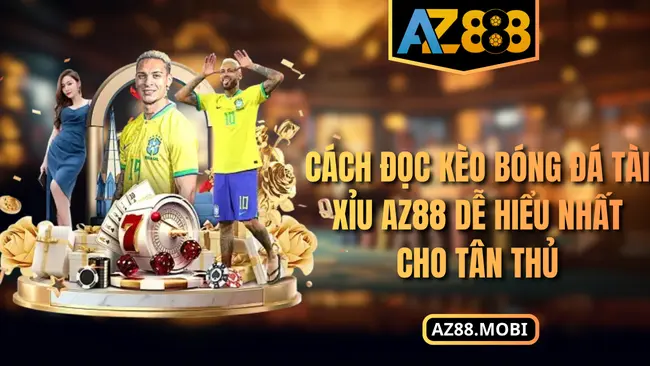 Cách Đọc Kèo Bóng Đá Tài Xỉu AZ88 Dễ Hiểu Nhất Cho Tân Thủ