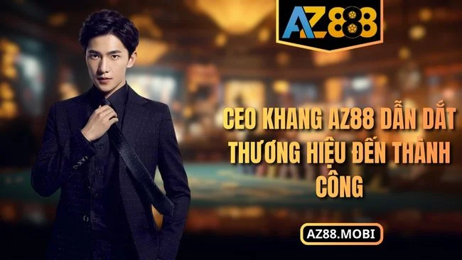 CEO Khang AZ88 CEO Khang AZ88 dẫn dắt thương hiệu đến thành công