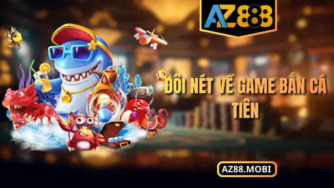 Đôi nét về game bắn cá tiên