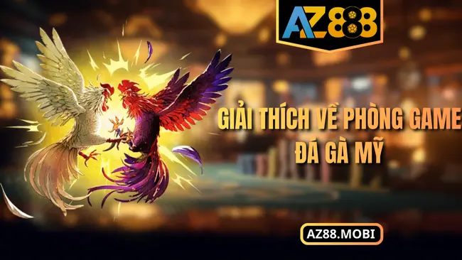 Giải thích về phòng game đá gà Mỹ