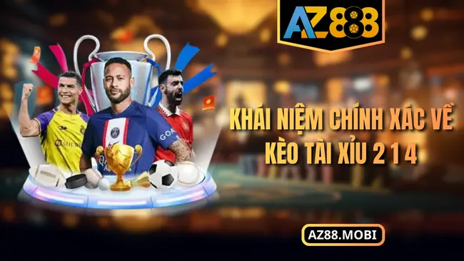 Khái niệm chính xác về kèo tài xỉu 2 1 4