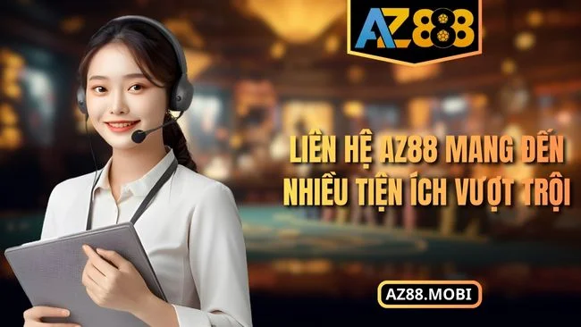 Liên hệ AZ88 mang đến nhiều tiện ích vượt trội