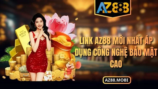 Link AZ88 mới nhất áp dụng công nghệ bảo mật cao