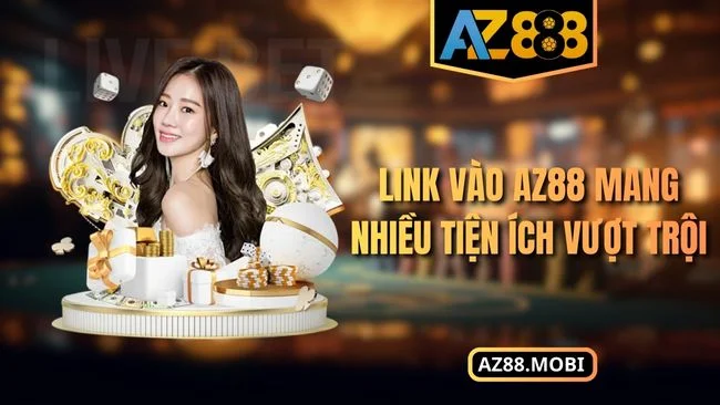 Link vào AZ88 không bị chặn Link vào AZ88 mang nhiều tiện ích vượt trội