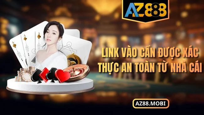 Link vào AZ88 không bị chặn Link vào cần được xác thực an toàn từ nhà cái