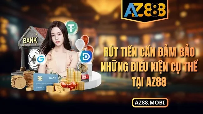 Rút tiền cần đảm bảo những điều kiện cụ thể tại AZ88