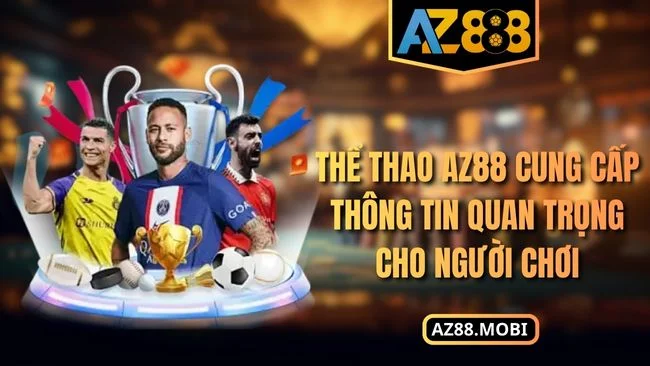 Thể thao AZ88 cung cấp thông tin quan trọng cho người chơi